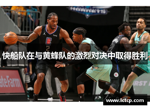 快船队在与黄蜂队的激烈对决中取得胜利